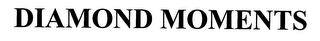 DIAMOND MOMENTS