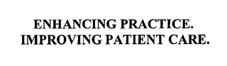 ENHANCING PRACTICE.  IMPROVING PATIENT CARE.