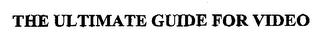 THE ULTIMATE GUIDE FOR VIDEO