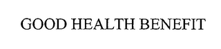 GOOD HEALTH BENEFIT