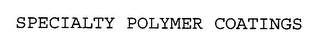 SPECIALTY POLYMER COATINGS