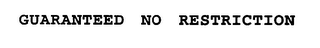 GUARANTEED NO RESTRICTION