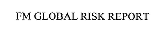 FM GLOBAL RISK REPORT