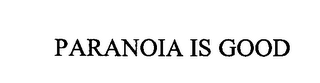 PARANOIA IS GOOD.