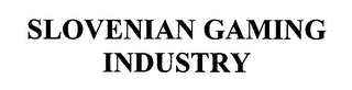 SLOVENIAN GAMING INDUSTRY