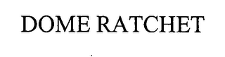 DOME RATCHET