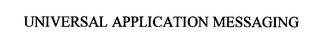 UNIVERSAL APPLICATION MESSAGING