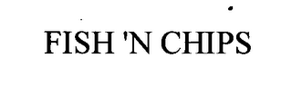 FISH 'N CHIPS