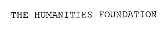 THE HUMANITIES FOUNDATION