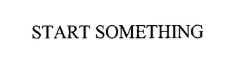 START SOMETHING