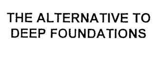 THE ALTERNATIVE TO DEEP FOUNDATIONS