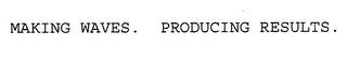 MAKING WAVES. PRODUCING RESULTS.