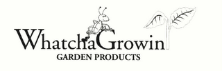 WHATCHA GROWIN GARDEN PRODUCTS
