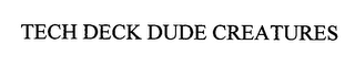 TECH DECK DUDE CREATURES