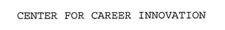 CENTER FOR CAREER INNOVATION