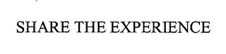 SHARE THE EXPERIENCE