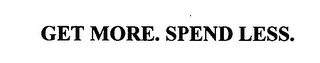 GET MORE. SPEND LESS.