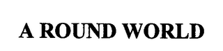 A ROUND WORLD