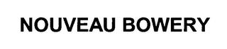NOUVEAU BOWERY