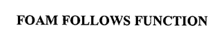 FOAM FOLLOWS FUNCTION