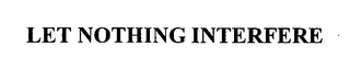LET NOTHING INTERFERE