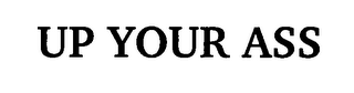 UP YOUR ASS
