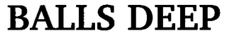 BALLS DEEP