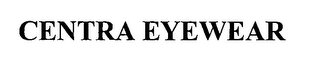 CENTRA EYEWEAR