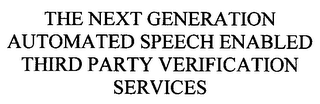 THE NEXT GENERATION AUTOMATED SPEECH ENABLED THIRD PARTY VERIFICATION SERVICES