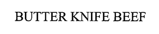 BUTTER KNIFE BEEF