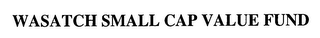 WASATCH SMALL CAP VALUE FUND