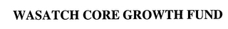 WASATCH CORE GROWTH FUND