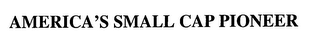 AMERICA'S SMALL CAP PIONEER