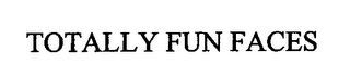 TOTALLY FUN FACES
