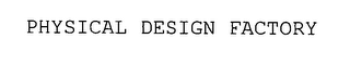PHYSICAL DESIGN FACTORY