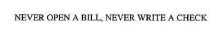 NEVER OPEN A BILL, NEVER WRITE A CHECK