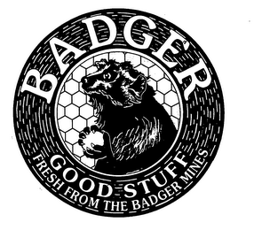 BADGER GOOD STUFF FRESH FROM THE BADGER MINES