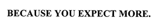 BECAUSE YOU EXPECT MORE.