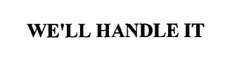 WE'LL HANDLE IT