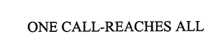 ONE CALL-REACHES ALL