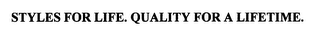 STYLES FOR LIFE. QUALITY FOR A LIFETIME.