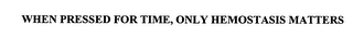 WHEN PRESSED FOR TIME, ONLY HEMOSTASIS MATTERS