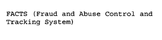 FACTS (FRAUD AND ABUSE CONTROL AND TRACKING SYSTEM)