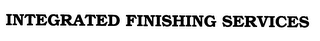 INTEGRATED FINISHING SERVICES