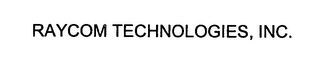 RAYCOM TECHNOLOGIES, INC.