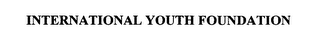 INTERNATIONAL YOUTH FOUNDATION