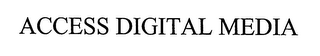 ACCESS DIGITAL MEDIA
