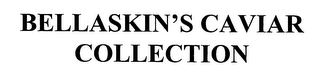 BELLASKIN'S CAVIAR COLLECTION