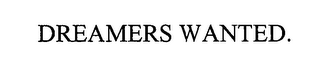 DREAMERS WANTED.