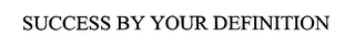 SUCCESS BY YOUR DEFINITION